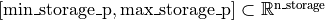 [\text{min\_storage\_p}, \text{max\_storage\_p}] \subset \mathbb{R}^{\text{n\_storage}}
