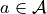 a \in \mathcal{A}