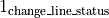 1_{\text{change\_line\_status}}