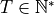 T \in \mathbb{N}^*
