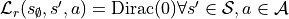 \mathcal{L}_r(s_{\emptyset}, s', a) = \text{Dirac}(0) \forall s' \in \mathcal{S}, a \in \mathcal{A}